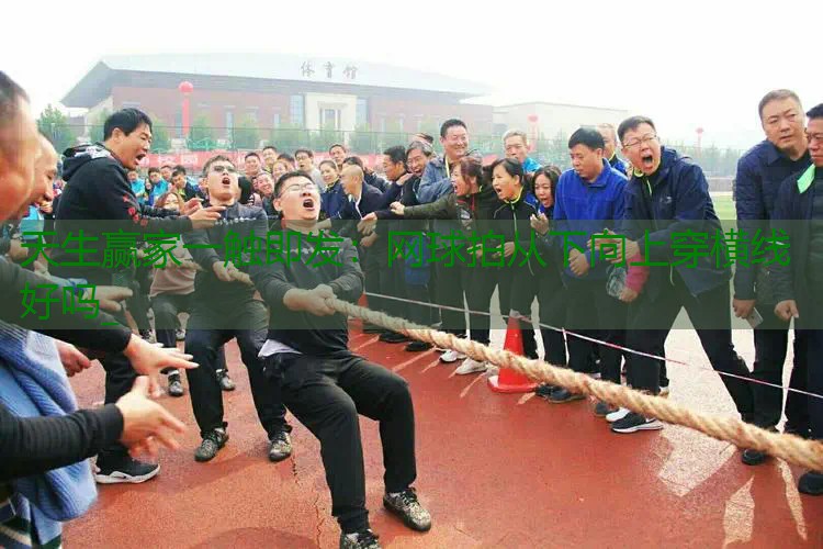 网球拍从下向上穿横线好吗_