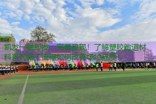 完美呈现！了解塑胶跑道材料系列施工流程如何改善场地品质！
